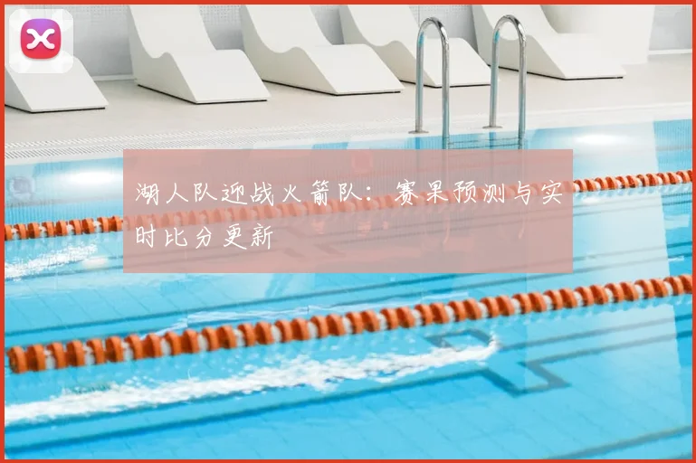 湖人队迎战火箭队：赛果预测与实时比分更新