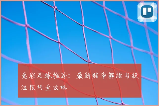 竟彩足球推荐：最新赔率解读与投注技巧全攻略